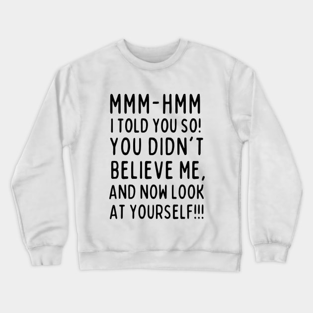 Mm-hmm. Told you so! Crewneck Sweatshirt by mksjr